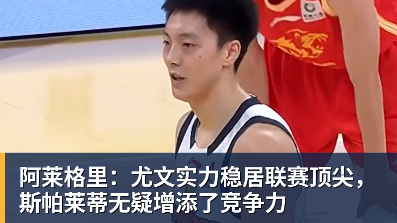 阿莱格里：尤文实力稳居联赛顶尖，斯帕莱蒂无疑增添了竞争力