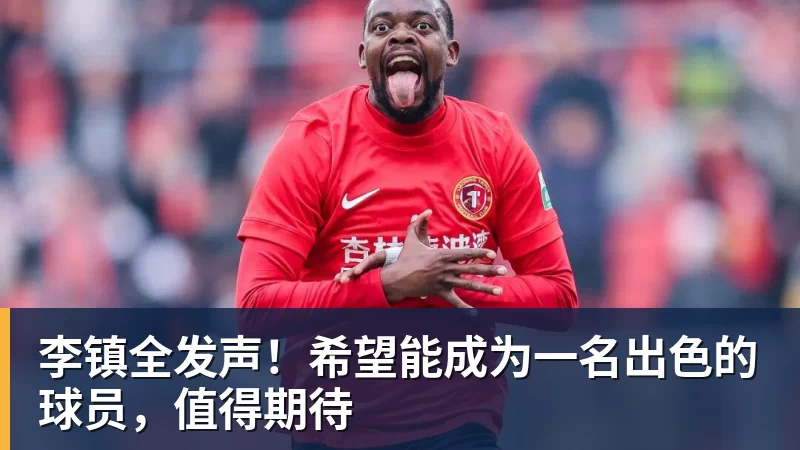 李镇全发声！希望能成为一名出色的球员，值得期待
