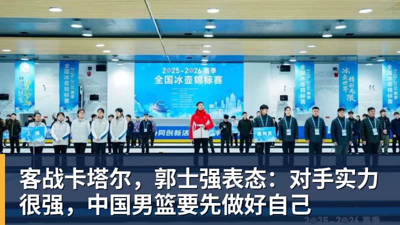 客战卡塔尔，郭士强表态：对手实力很强，中国男篮要先做好自己