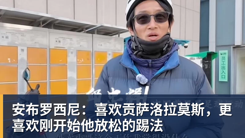 安布罗西尼：喜欢贡萨洛拉莫斯，更喜欢刚开始他放松的踢法