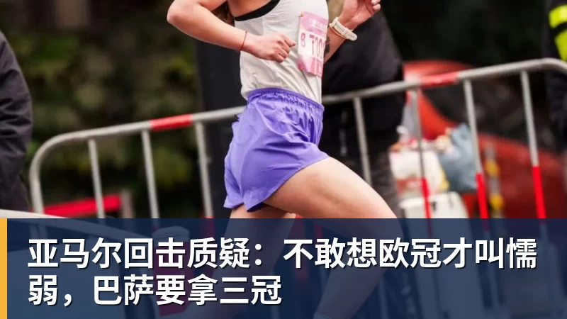亚马尔回击质疑：不敢想欧冠才叫懦弱，巴萨要拿三冠