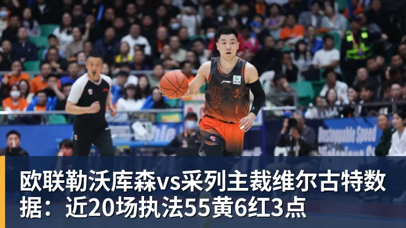 欧联勒沃库森vs采列主裁维尔古特数据：近20场执法55黄6红3点
