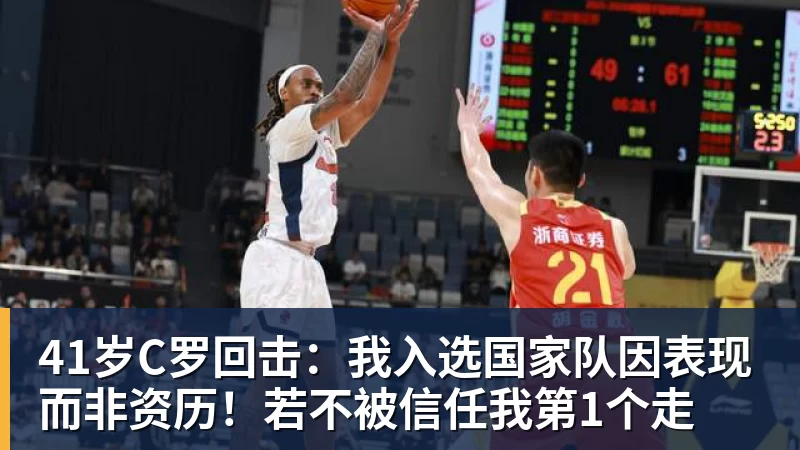 41岁C罗回击:我入选国家队因表现而非资历!若不被信任我第1个走