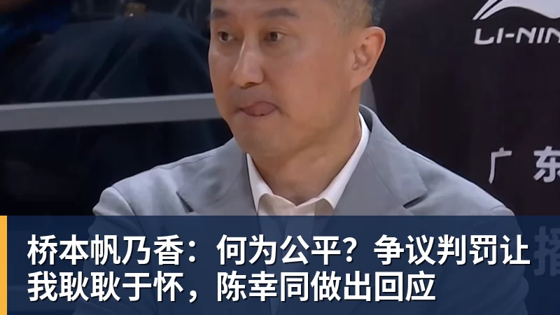 桥本帆乃香：何为公平？争议判罚让我耿耿于怀，陈幸同做出回应