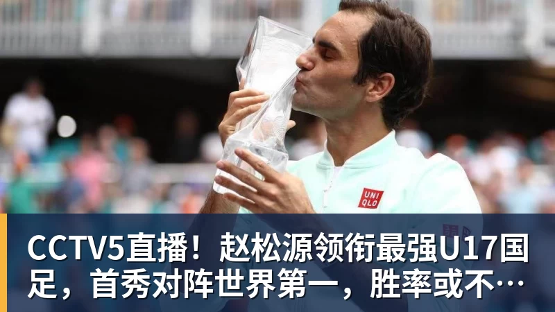 CCTV5直播！赵松源领衔最强U17国足，首秀对阵世界第一，胜率或不超10%