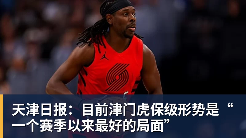 天津日报:目前津门虎保级形势是“一个赛季以来最好的局面”